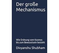 Der große Mechanismus: Wie Ordnung vom Kosmos bis zum Bewusstsein besteht