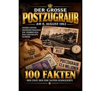 Der Große Postzugraub: 100 Fakten - Der Coup, der eine Nation schockierte