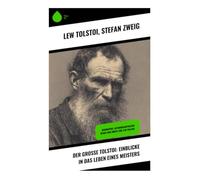 Der große Tolstoi: Einblicke in das Leben eines Meisters: Biographie, Autobiographische Werke und Briefe von Lew Tolstoi