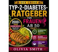 DER GROßE TYP-2-DIABETES-RATGEBER FÜR FRAUEN AB 50 2027: 120 einfache und leckere Rezepte + 28-Tage-Ernährungsplan für eine blutzuckerfreundliche, kohlenhydratarme Ernährung in den Wechseljahren