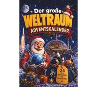 Der große Weltraum Adventskalender: Das Adventskalender-Buch mit Geschichten, Astronomie-Wissen und Rätseln