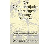 Der Gründerleitfaden für Ihre eigene Bildungs-Plattform: „In 12 Schritten zur eigenen App für Kurse, Business-Management und Online-Handel - ohne Vorkenntnisse.“