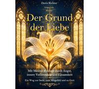 Der Grund der Liebe: Mit Meister Eckhart durch Angst, innere Verlorenheit und Einsamkeit - Ein Weg zur Seele, zum Mitgefühl und zu Gott