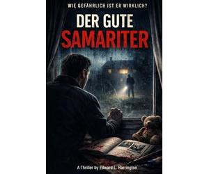 Der gute Samariter: Ein psychologischer Thriller über den Wahn der Kontrolle, die Grenze zwischen Jäger und Gejagtem - und die Frage, die niemals verstummt