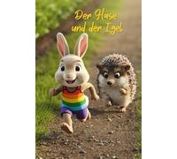 Der Hase und der Igel: Eine Geschichte über Hochmut, Stolz und die Erkenntnis, dass man sich niemals über andere lustig macht