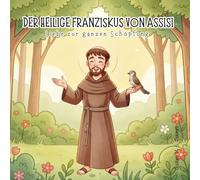 Der heilige Franziskus von Assisi: Liebe zur ganzen Schöpfung