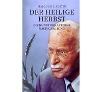 Der heilige Herbst - Die Kunst des Alterns nach Carl Jung: Individuation, Archetypen, Weisheit, Träume und Transzendenz im Alter nach Jung