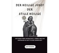 Der heilige Josef, der stille Heilige: Lektionen über Vaterschaft, Stärke und das Vertrauen in Gott in der Dunkelheit