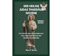 DER HEILIGE JUDAS THADDÄUS NOVENE: Ein 9-tägiges Gebet für hoffnungslose Fälle, unmögliche Ursachen und verzweifelte Situationen