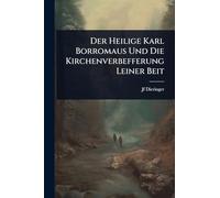 Der Heilige Karl Borromaus Und Die Kirchenverbefferung Leiner Beit