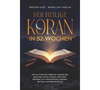 Der heilige Koran in 52 Wochen: Mit nur 5 Minuten täglicher Lesezeit den gesamten Koran in einem Jahr lesen. Begleitet von wöchentlichen Impulsen, die Herz und Seele berühren
