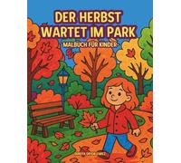 Der Herbst wartet im Park - Malbuch für Kinder: Ausmalbilder mit Alltagsszenen in herbstlicher Atmosphäre - Spaß und Entspannung beim Ausmalen