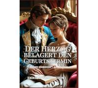Der Herzog belagert den Geburtstermin: Eine Regency-Liebeskomödie voller weheneinleitender Manöver, skandalöser Leidenschaft und der bisher chaotischsten Belagerung eines Herzogs