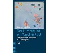 Der Himmel ist ein Taschentuch: Eine poetische Homiletik in 23 Predigten