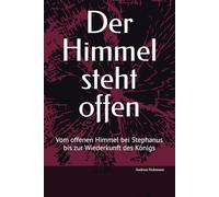 Der Himmel steht offen: Vom offenen Himmel bei Stephanus bis zur Wiederkunft des Königs