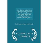 Der Historische Hans Kohlhase Und Heinrich Von Kleist's Michael Kohlhaas: Nach Neu Aufgefundenen Quellen Dargestellte. - - Scholar's Choice Edition