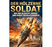 Der Hölzerne Soldat: Wie der Bleistift Kriege und Kunst revolutionierte