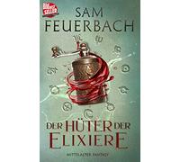 Der Hüter der Elixiere: Die Alchemisten Saga III