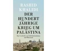 Der Hundertjährige Krieg um Palästina: Eine Geschichte von Siedlerkolonialismus und Widerstand