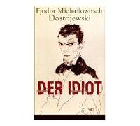 Der Idiot: Ein Klassiker Der Russischen Literatur