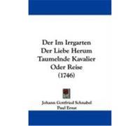 Der Im Irrgarten Der Liebe Herum Taumelnde Kavalier Oder Reise (1746) Schnabel, Johann Gottfried, Ernst, Paul (Auteur)
