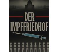 Der Impffriedhof: Kritische Berichte über Impfschäden, Nebenwirkungen und stille Opfer - Die vergessene Geschichte moderner Impfungen
