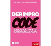 Der Impro-Code: 20 Hacks von Profis für Bühne, Business und Alltag