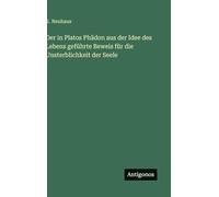 Der in Platos Phädon aus der Idee des Lebens geführte Beweis für die Unsterblichkeit der Seele