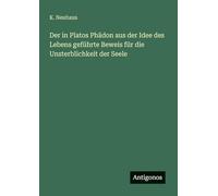 Der in Platos Phädon aus der Idee des Lebens geführte Beweis für die Unsterblichkeit der Seele