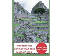 Der Inka-Pfad Nach Machu Picchu Wanderführer 20242025: Alles, Was Sie Über Genehmigungen Und Trainingstipps Wissen Müssen, Um Die Majestät Der Anden Zu Erleben