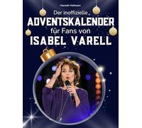 Der inoffizielle Adventskalender für Fans von Isabel Varell: 24 Tage mit deinem Star bis Weihnachten. Fanbuch und Biografie in einem. Das ideale Geschenkt für alle Fans.