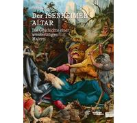 Der Isenheimer Altar - Die Geschichte Einer Wundertätigen Malerei