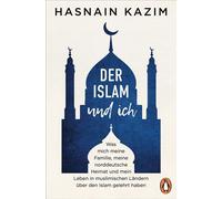 Der Islam und ich Was mich meine Familie, meine norddeutsche Heimat und mein Leben in muslimischen Ländern über den Islam gelehrt haben - Hasnain Kazim - Penguin Verlag - ebook (ePub) - Livre