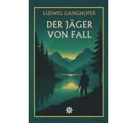 Der Jäger von Fall. Ein Heimatroman über Stolz, Liebe und das Ringen mit dem Schicksal