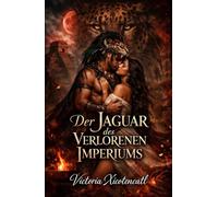 Der Jaguar des Verlorenen Imperiums: Dark Romance Maya über Opfer, verbotene Begierde und einen Krieger, der die Götter für sie herausfordert