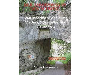 Der Jakobsweg in der Schweiz: Von Basel nach Genf durch Via Jura, 3-Seen-Weg, und Via Jacobi 4: