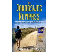 Der Jakobsweg Kompass: Der kompakte Ratgeber für Pilger