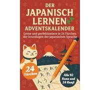 Der Japanisch Lernen Adventskalender - Eine spaßige 24-Tage-Challenge, um die Grundlagen der Japanischen Sprache zu lernen und zu perfektionieren (Buch + Lernapp)