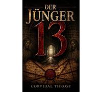 Der Jünger 13: Der Fund, den der Vatikan begraben wollte, und die Verschwörung, die die Kirche vergessen wollte