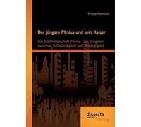 Der Jüngere Plinius Und Sein Kaiser: Die Statthalterschaft Plinius? Des Jüngeren Zwischen Selbständigkeit Und Abhängigkeit