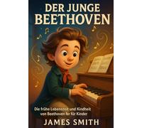 Der Junge Beethoven: Die Frühe Lebenszeit Und Kindheit Von Beethoven Für Kinder