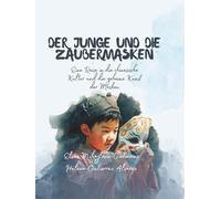 Der Junge und die Zaubermasken: Eine Reise in die chinesische Kultur und die geheime Kunst der Masken