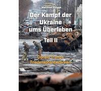 Der Kampf der Ukraine ums Überleben Teil II: Donald Trumps Friedensphantastereien