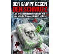 Der Kampf gegen den Schmutz: Als Waschen lebensgefährlich war und wie die Hygiene die Welt rettete