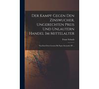 Der Kampf Gegen Den Zinswucher, Ungerechten Preis Und Unlautern Handel Im Mittelalter: Von Karl Dem Groszen Bis Papst Alexander Iii ...