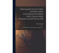 Der Kampf Gegen Den Zinswucher, Ungerechten Preis Und Unlautern Handel Im Mittelalter: Von Karl Dem Groszen Bis Papst Alexander Iii ...