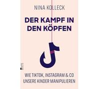 Der Kampf in den Köpfen: Wie TikTok, Instagram & Co unsere Kinder manipulieren | Die gefragte Bildungsexpertin erklärt, wie wir unsere Kinder im digitalen Alltag schützen.