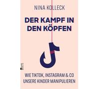 Der Kampf in den Köpfen Wie TikTok, Instagram & Co unsere Kinder manipulieren | Die gefragte Bildungsexpertin erklärt, wie wir unsere Kinder im digitalen Alltag schützen. - Nina Kolleck - Rowohlt E-Bo