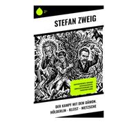 Der Kampf mit dem Dämon. Hölderlin - Kleist - Nietzsche: Dichterporträts zwischen Geistesgeschichte, Künstlerpsychologie und tragischen Genies