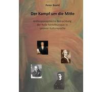 Der Kampf um die Mitte.: Anthroposophische Betrachtung der Rolle Mitteleuropas in unserer Kulturepoche